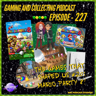 G&amp;C Podcast - Episode 227: The Games That Shaped Us #20: Mario Party 8!