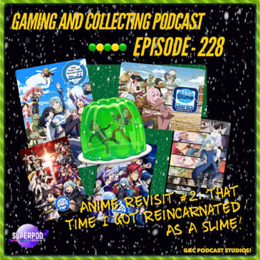 G&amp;C Podcast - Episode 228: Anime Revisit #2: That Time I Got Reincarnated As A Slime!
