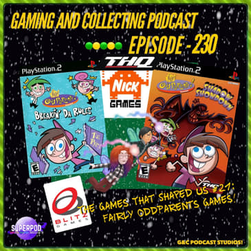 G&amp;C Podcast - Episode 230: The Games That Shaped Us #21: Fairly OddParents Games!
