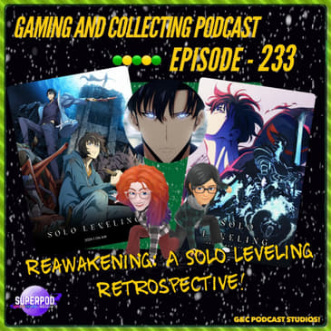G&amp;C Podcast - Episode 233: Reawakening: A Solo Leveling Retrospective!