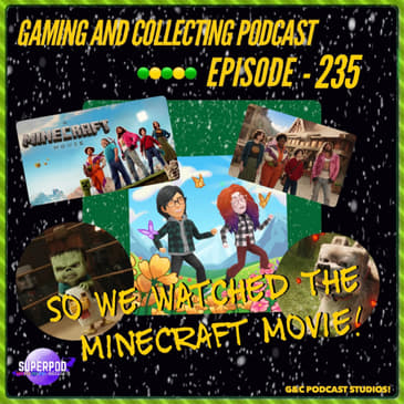 G&amp;C Podcast - Episode 235: So We Watched The Minecraft Movie!