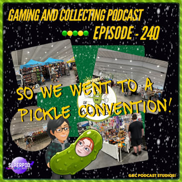 G&amp;C Podcast - Episode 240: So We Went To A Pickle Convention!