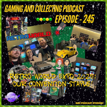 G&C Podcast - Episode 245: Retro World Expo 2025: Our Convention Staple!