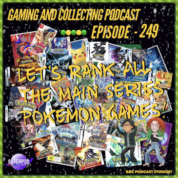 G&C Podcast - Episode 249: Lets Rank All The Main Series Pokemon Games!