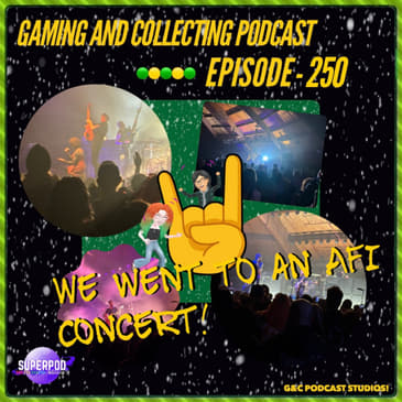 G&amp;C Podcast - Episode 250: We Went To An AFI Concert!