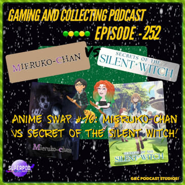 G&amp;C Podcast - Episode 252: Anime Swap #16: Mieruko-Chan Vs Secret of the Silent Witch!