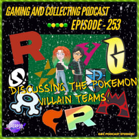 G&amp;C Podcast - Episode 253: Discussing The Pokemon Villain Teams!