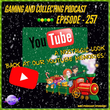 G&amp;C Podcast - Episode 257: A Nostalgic Look Back At Our YouTube Memories!