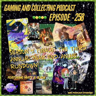 G&C Podcast - Episode 258: Season 5 Finale: The Third Annual Year End Anime Rundown! (ft. Slade and Matt)