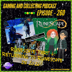 G&amp;C Podcast - Episode 260: RuneScape Part 6: Returning To RuneScape In 2026!