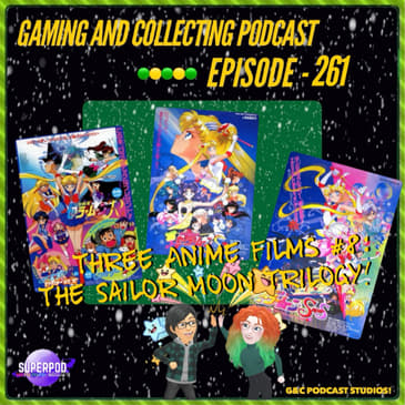 G&amp;C Podcast - Episode 261: Three Anime Films #8: The Sailor Moon Trilogy!