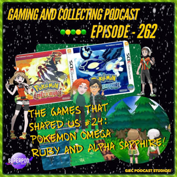 G&amp;C Podcast - Episode 262: The Games That Shaped Us #24: Pokemon Omega Ruby And Alpha Sapphire!