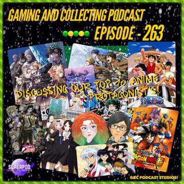 G&amp;C Podcast - Episode 263: Discussing Our Top 10 Anime Protagnonist's!