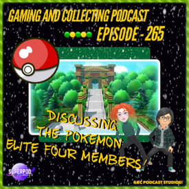 G&amp;C Podcast - Episode 265: Discussing The Pokemon Elite Four Members!