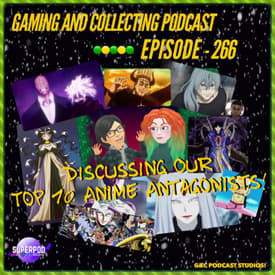 G&amp;C Podcast - Episode 266: Discussing Our Top 10 Anime Antagonist's!