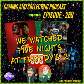 G&amp;C Podcast - Episode 269: We Watched Five Nights At Freddy's 2!