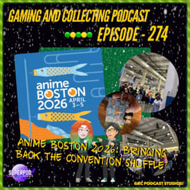 G&amp;C Podcast - Episode 274: Anime Boston 2026: Bringing Back The Convention Shuffle!