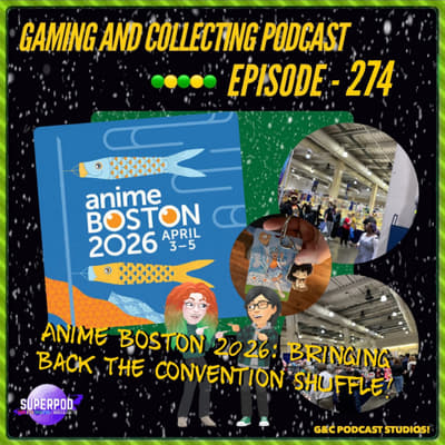 G&amp;C Podcast - Episode 274: Anime Boston 2026: Bringing Back The Convention Shuffle!