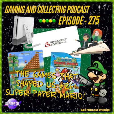 G&amp;C Podcast - Episode 275: The Games That Shaped Us #26: Super Paper Mario!