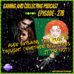 G&amp;C Podcast - Episode 278: Alex Explains The Plot Of Twilight (Whether Bill Likes It Or Not)!