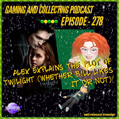 G&amp;C Podcast - Episode 278: Alex Explains The Plot Of Twilight (Whether Bill Likes It Or Not)!