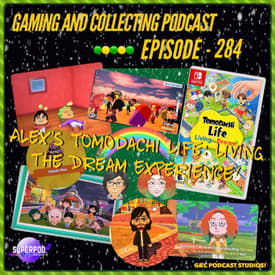 G&C Podcast - Episode 284: Alex's Tomodatchi Life: Living The Dream Experience!
