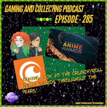 G&C Podcast - Episode 285: Looking Back At The Crunchyroll Anime Awards Throughout The Years!