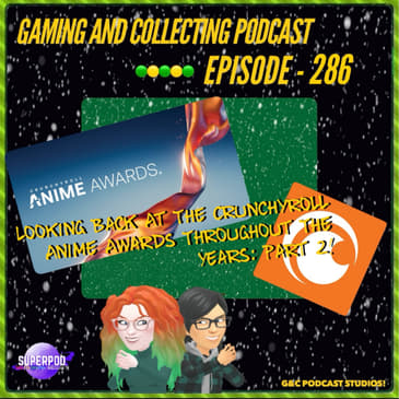 G&C Podcast - Episode 286: Looking Back At The Crunchyroll Anime Awards Throughout The Years: Part 2!
