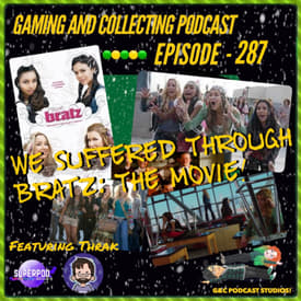 G&C Podcast - Episode 287: We Suffered Through Bratz: The Movie! (ft. Thrak)