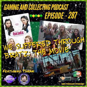 G&C Podcast - Episode 287: We Suffered Through Bratz: The Movie! (ft. Thrak)