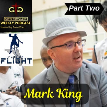 Gifts for Glory Podcast - Florida Flight Coach Mark King Part 2