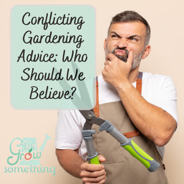 Conflicting Gardening Advice: Who Should We Believe? - Ep. 151