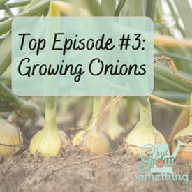 Top Episode 3: Growing Onions - Ep. 175