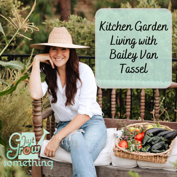 Kitchen Garden Living with Bailey Van Tassel - Ep. 239