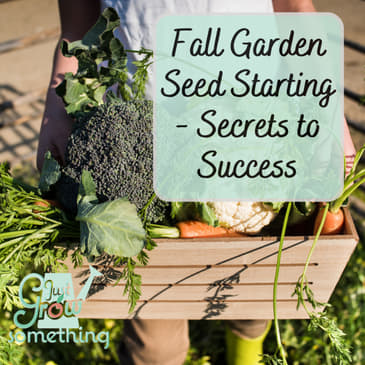 Fall Garden Seed Starting Secrets - Ep. 257