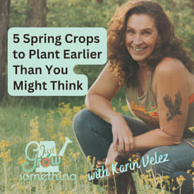 Five Spring Crops to Plant Earlier Than You Think - Ep. 286