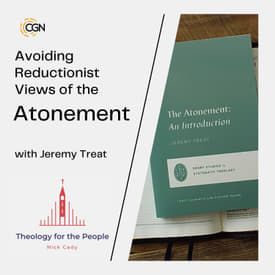 Avoiding Reductionist Views of the Atonement - with Jeremy Treat