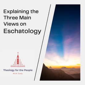 Explaining the Three Main Views on Eschatology