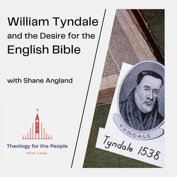 William Tyndale and the Desire for the English Bible - with Shane Angland