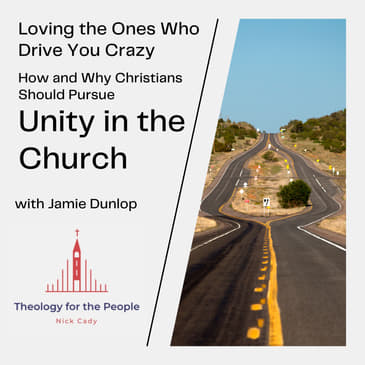 Loving the Ones Who Drive You Crazy: How and Why Christians Should Pursue Unity in the Church - with Jamie Dunlop
