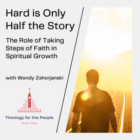 Hard is Only Half the Story: The Role of Taking Steps of Faith in Spiritual Growth - with Wendy Zahorjanski
