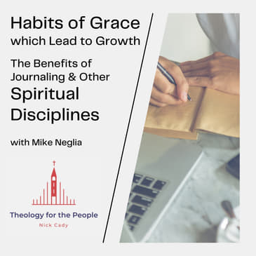 Habits of Grace which Lead to Growth: the Benefits of Journaling &amp; Other Spiritual Disciplines - with Mike Neglia