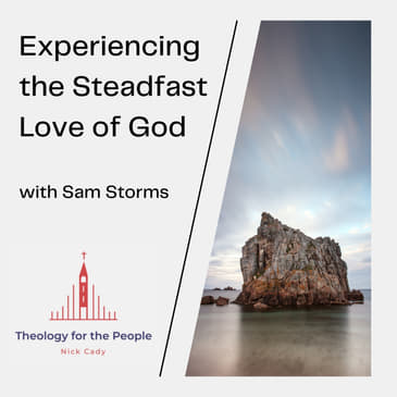 Experiencing the Steadfast Love of God - with Sam Storms