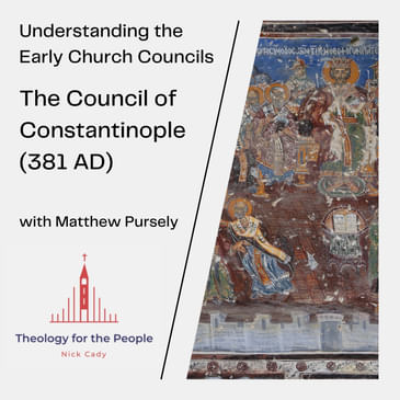 The Council of Constantinople (381 AD) - with Matthew Pursely