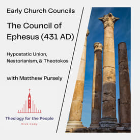 The Council of Ephesus (431 AD): Hypostatic Union, Nestorianism, & Theotokos - with Matt Pursely
