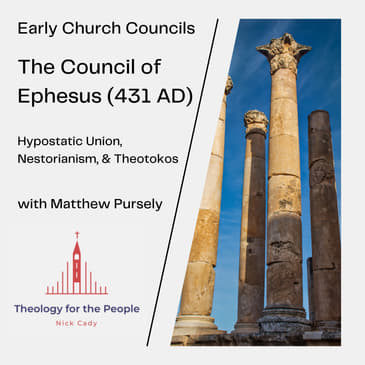 The Council of Ephesus (431 AD): Hypostatic Union, Nestorianism, &amp; Theotokos - with Matt Pursely