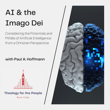 AI & the Imago Dei: Considering the Potentials and Pitfalls of Artificial Intelligence from a Christian Perspective - with Paul A. Hoffman