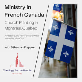 Ministry in French Canada: Church Planting in Montreal, Quebec - with Sebastien Frappier