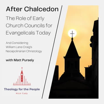 After Chalcedon: The Role of the Early Church Councils for Evangelicals Today - with Matt Pursely