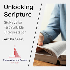Unlocking Scripture: Six Keys for Faithful Bible Interpretation - with Jon Nielson